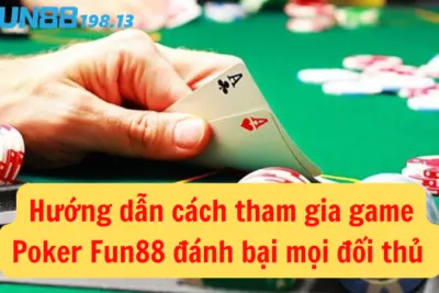 Game Poker Fun88 – Hướng dẫn cách tham gia cá cược đánh bại đối thủ